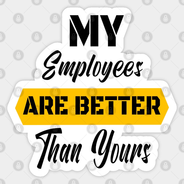 My Employees Are Better Than Yours - #Proudboss Sticker by WassilArt